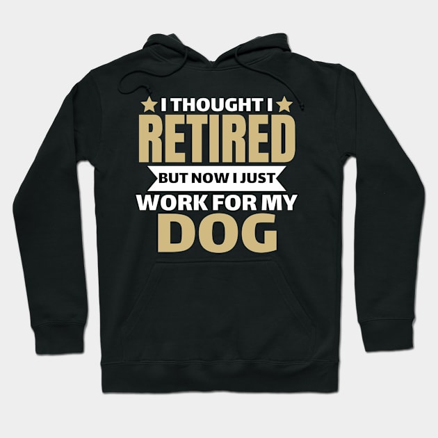 I Thought I Retired But Now I Just Work For My Dog Hoodie by Pikalaolamotor